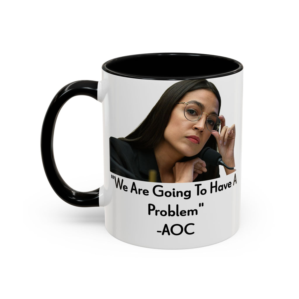 AOC Mug - We Are Gonna Have A Problem - Feminist Gift - Political Satire - Anti MAGA - Anti Trump Mug - Democrat Gift