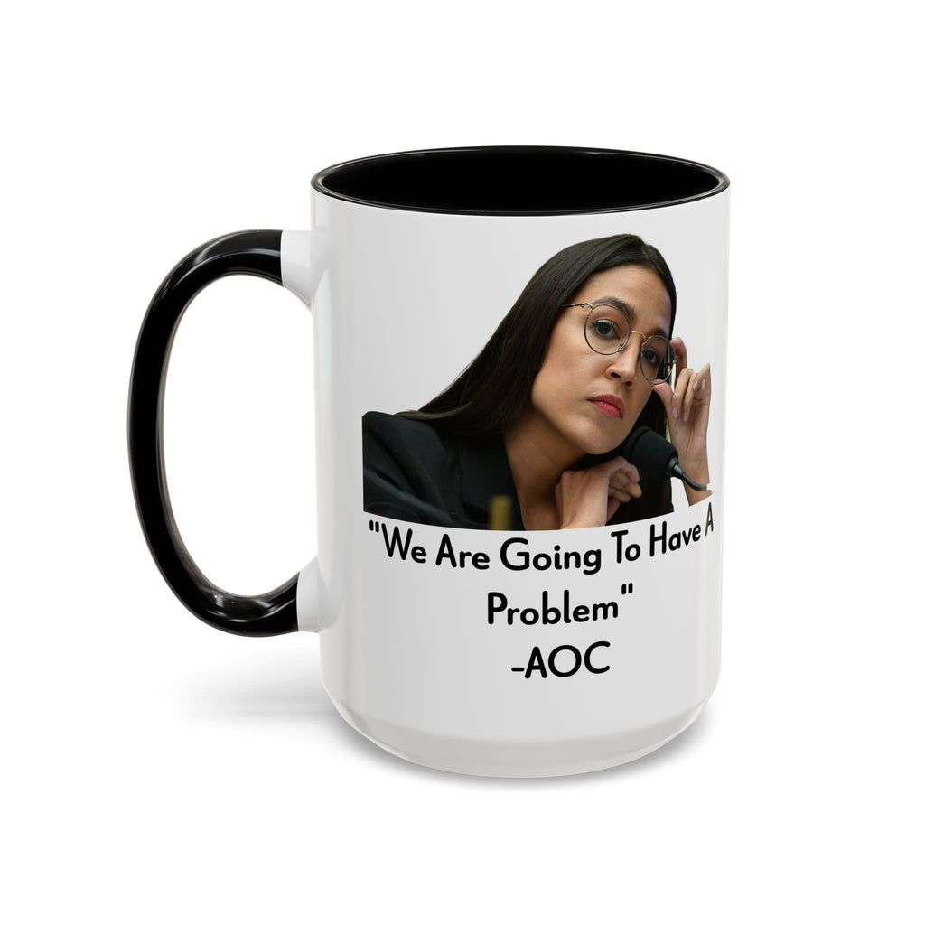 AOC Mug - We Are Gonna Have A Problem - Feminist Gift - Political Satire - Anti MAGA - Anti Trump Mug - Democrat Gift