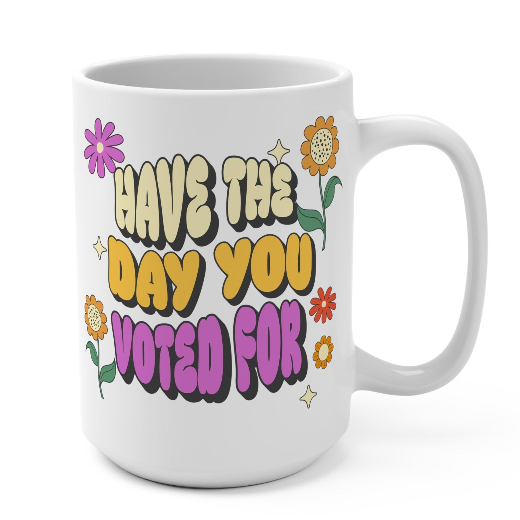 Political Satire Mug - Have The Day You Voted For - Anti Trump Election Humor - Feminist Mug - Democrat Gift