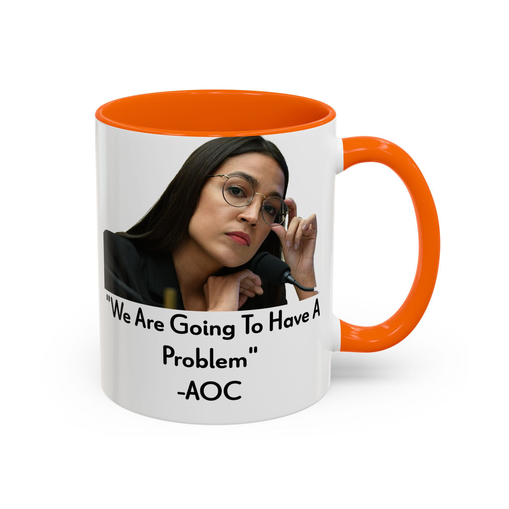 AOC Mug - We Are Gonna Have A Problem - Feminist Gift - Political Satire - Anti MAGA - Anti Trump Mug - Democrat Gift