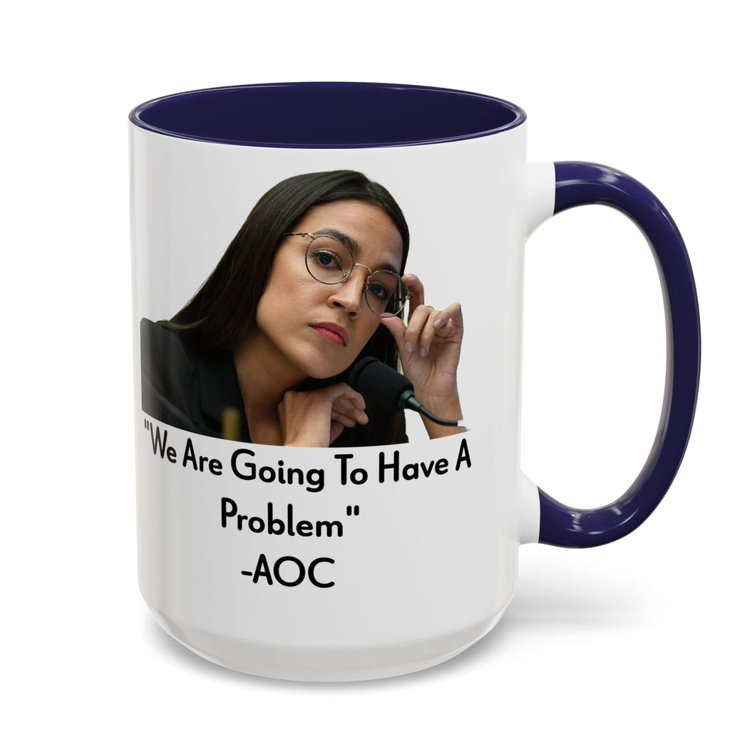 AOC Mug - We Are Gonna Have A Problem - Feminist Gift - Political Satire - Anti MAGA - Anti Trump Mug - Democrat Gift