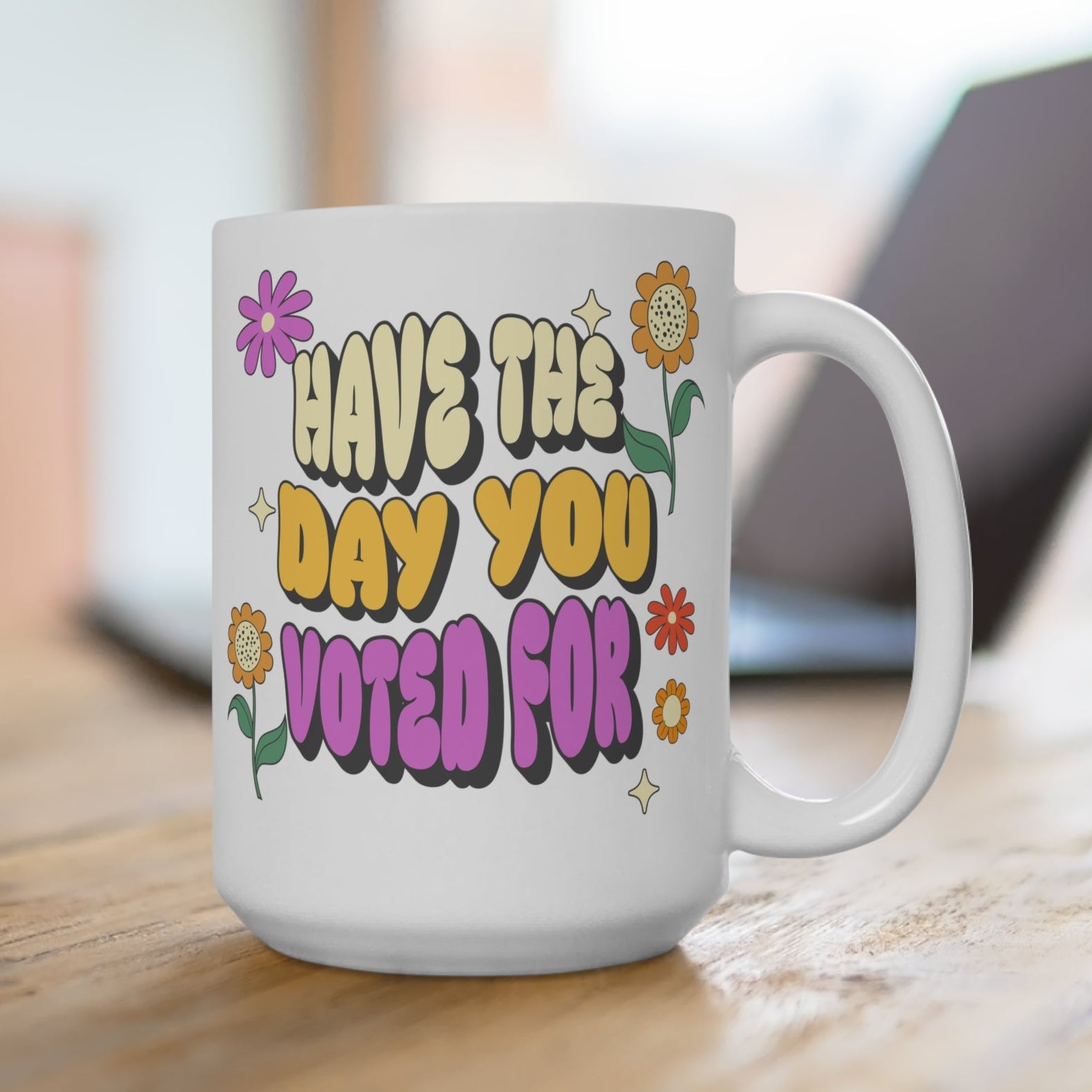 Political Satire Mug - Have The Day You Voted For - Anti Trump Election Humor - Feminist Mug - Democrat Gift