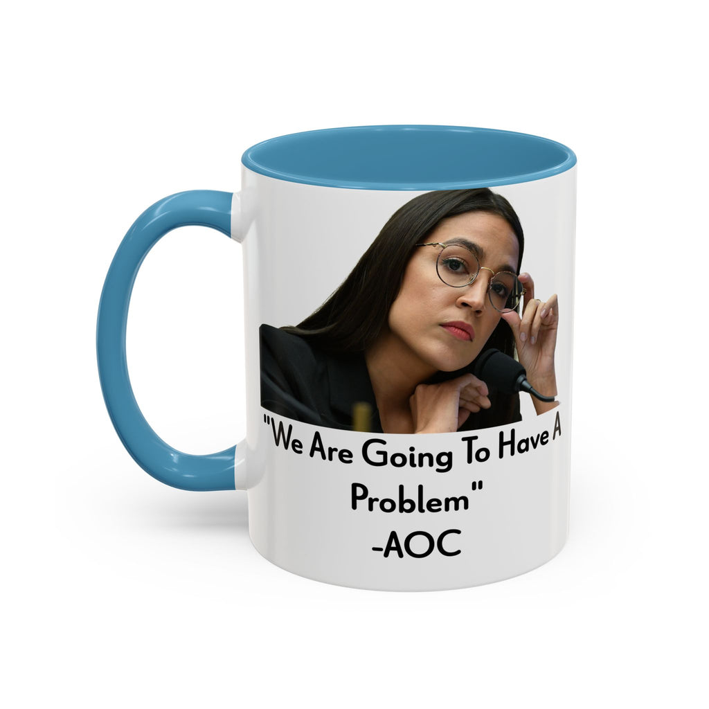 AOC Mug - We Are Gonna Have A Problem - Feminist Gift - Political Satire - Anti MAGA - Anti Trump Mug - Democrat Gift