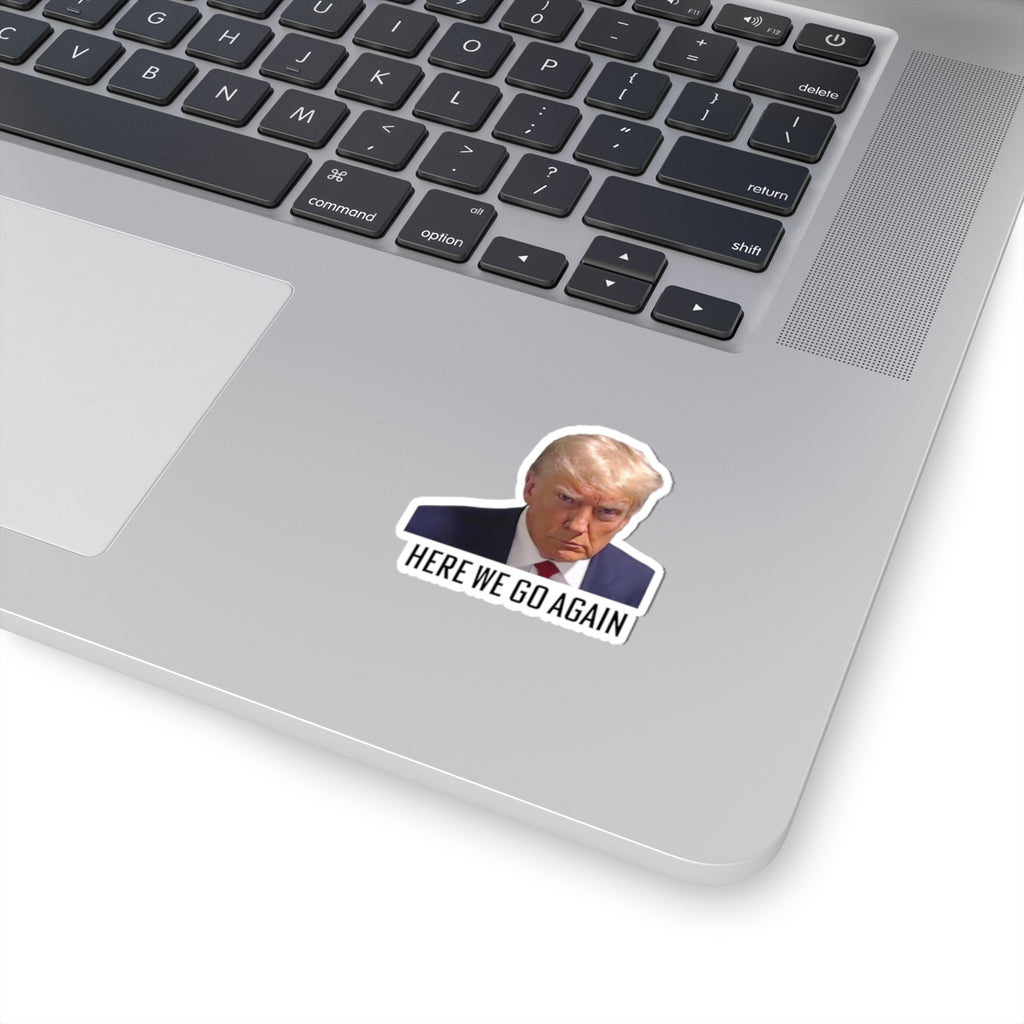 Anti Trump Sticker - Here We Go Again - Political Satire Decal  - Trump Mugshot - Anti Fascism - Anti Authoritarian - Protest Sticker