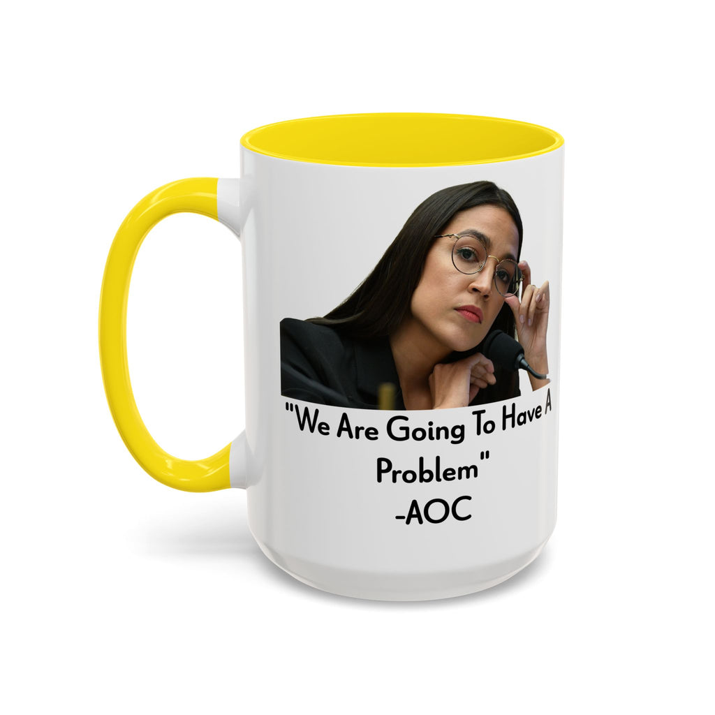 AOC Mug - We Are Gonna Have A Problem - Feminist Gift - Political Satire - Anti MAGA - Anti Trump Mug - Democrat Gift