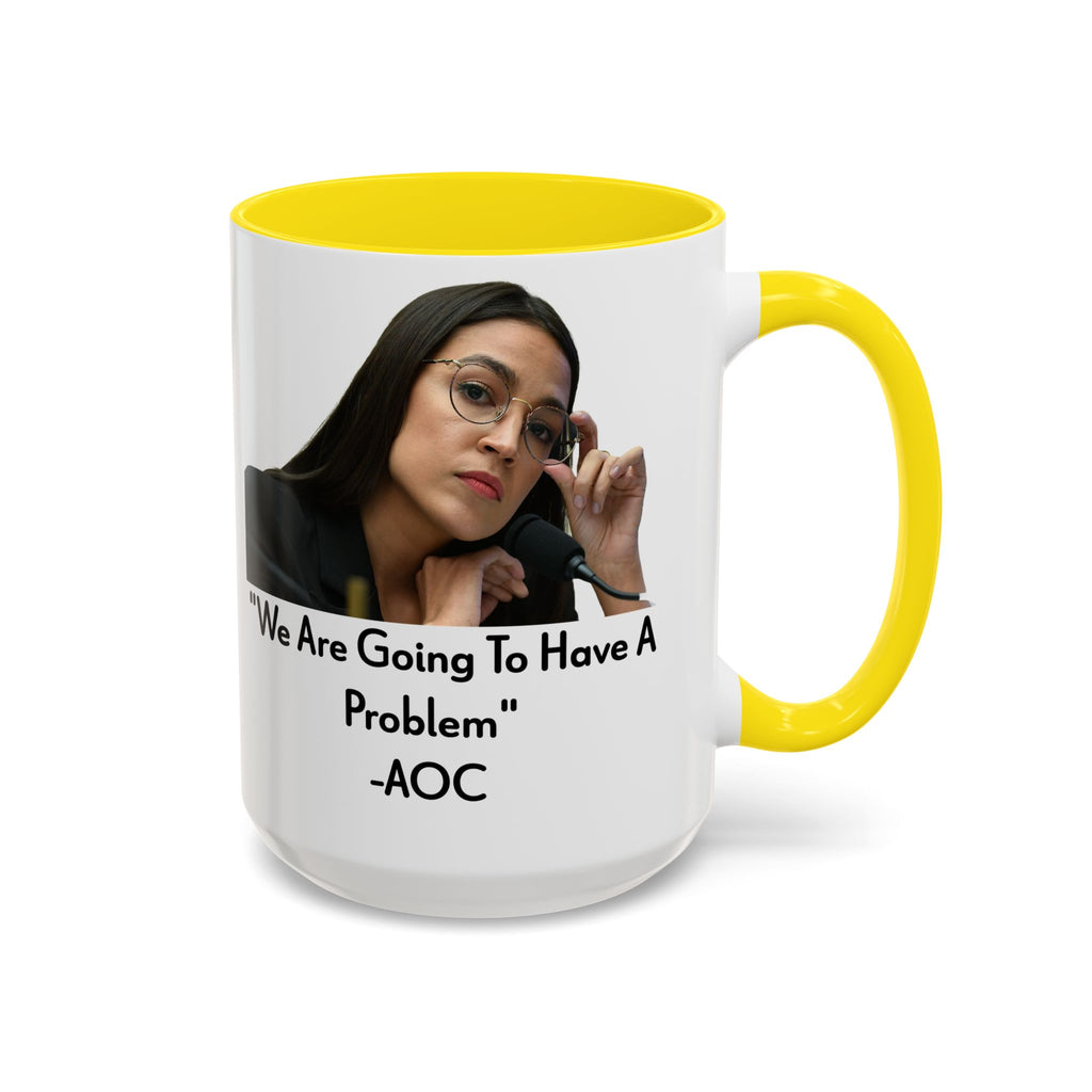 AOC Mug - We Are Gonna Have A Problem - Feminist Gift - Political Satire - Anti MAGA - Anti Trump Mug - Democrat Gift