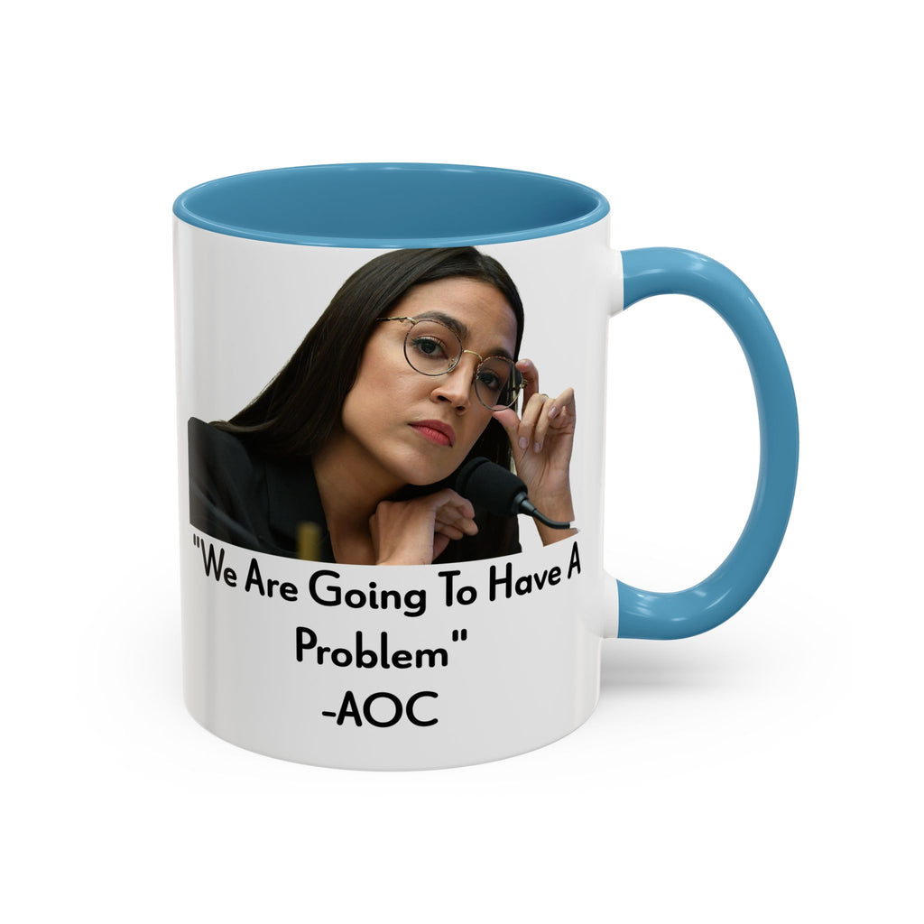 AOC Mug - We Are Gonna Have A Problem - Feminist Gift - Political Satire - Anti MAGA - Anti Trump Mug - Democrat Gift