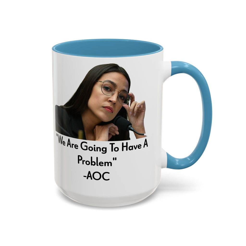AOC Mug - We Are Gonna Have A Problem - Feminist Gift - Political Satire - Anti MAGA - Anti Trump Mug - Democrat Gift