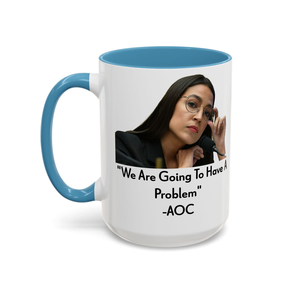 AOC Mug - We Are Gonna Have A Problem - Feminist Gift - Political Satire - Anti MAGA - Anti Trump Mug - Democrat Gift