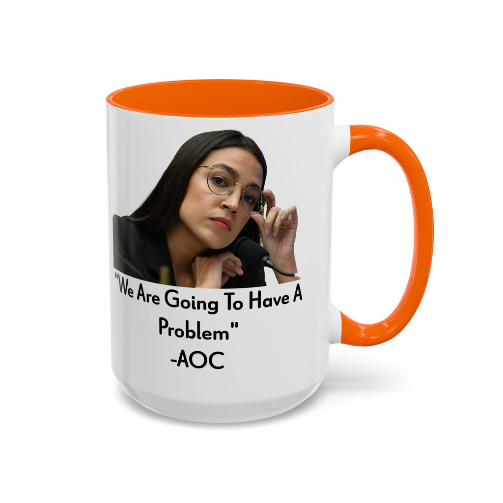 AOC Mug - We Are Gonna Have A Problem - Feminist Gift - Political Satire - Anti MAGA - Anti Trump Mug - Democrat Gift