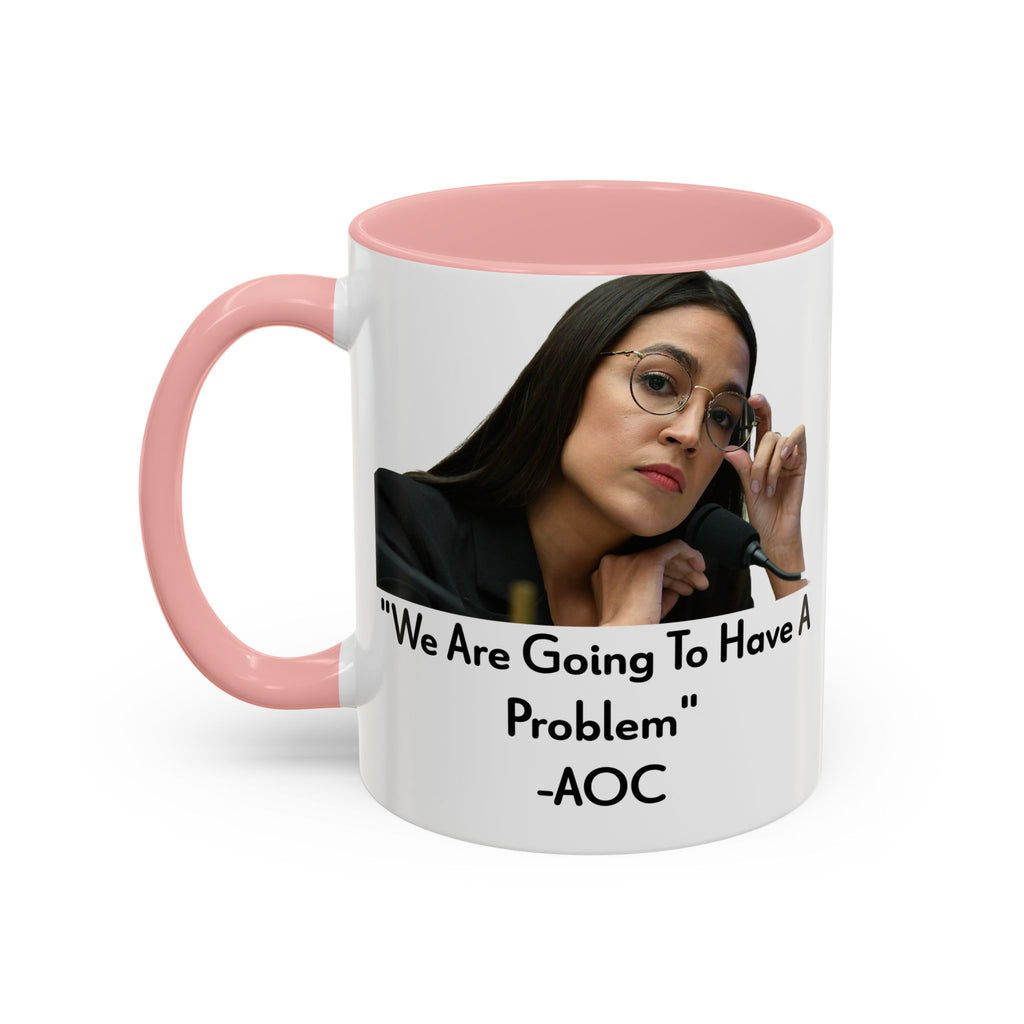 AOC Mug - We Are Gonna Have A Problem - Feminist Gift - Political Satire - Anti MAGA - Anti Trump Mug - Democrat Gift