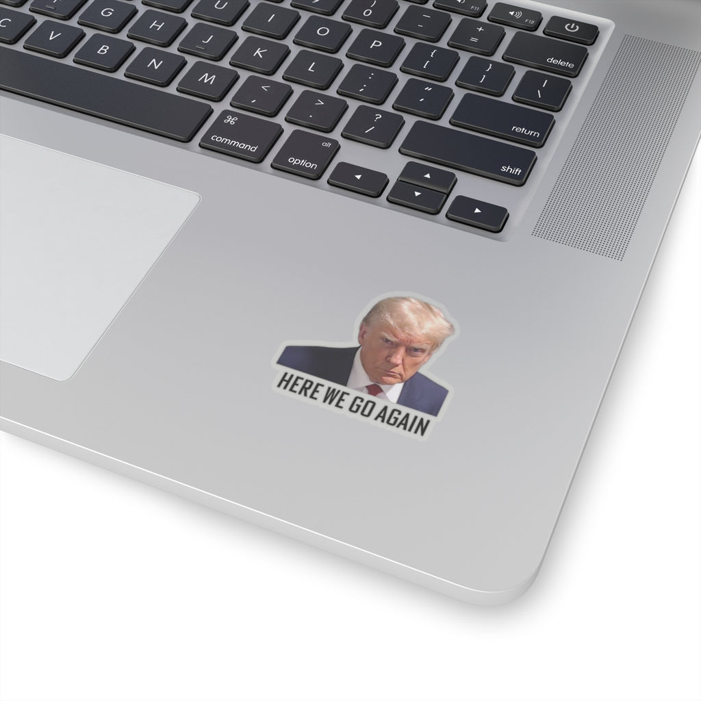 Anti Trump Sticker - Here We Go Again - Political Satire Decal  - Trump Mugshot - Anti Fascism - Anti Authoritarian - Protest Sticker