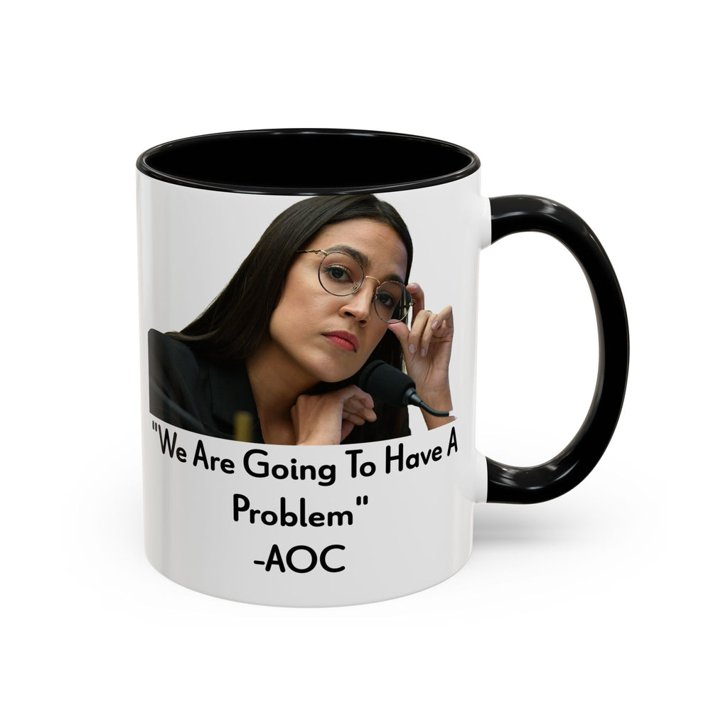 AOC Mug - We Are Gonna Have A Problem - Feminist Gift - Political Satire - Anti MAGA - Anti Trump Mug - Democrat Gift