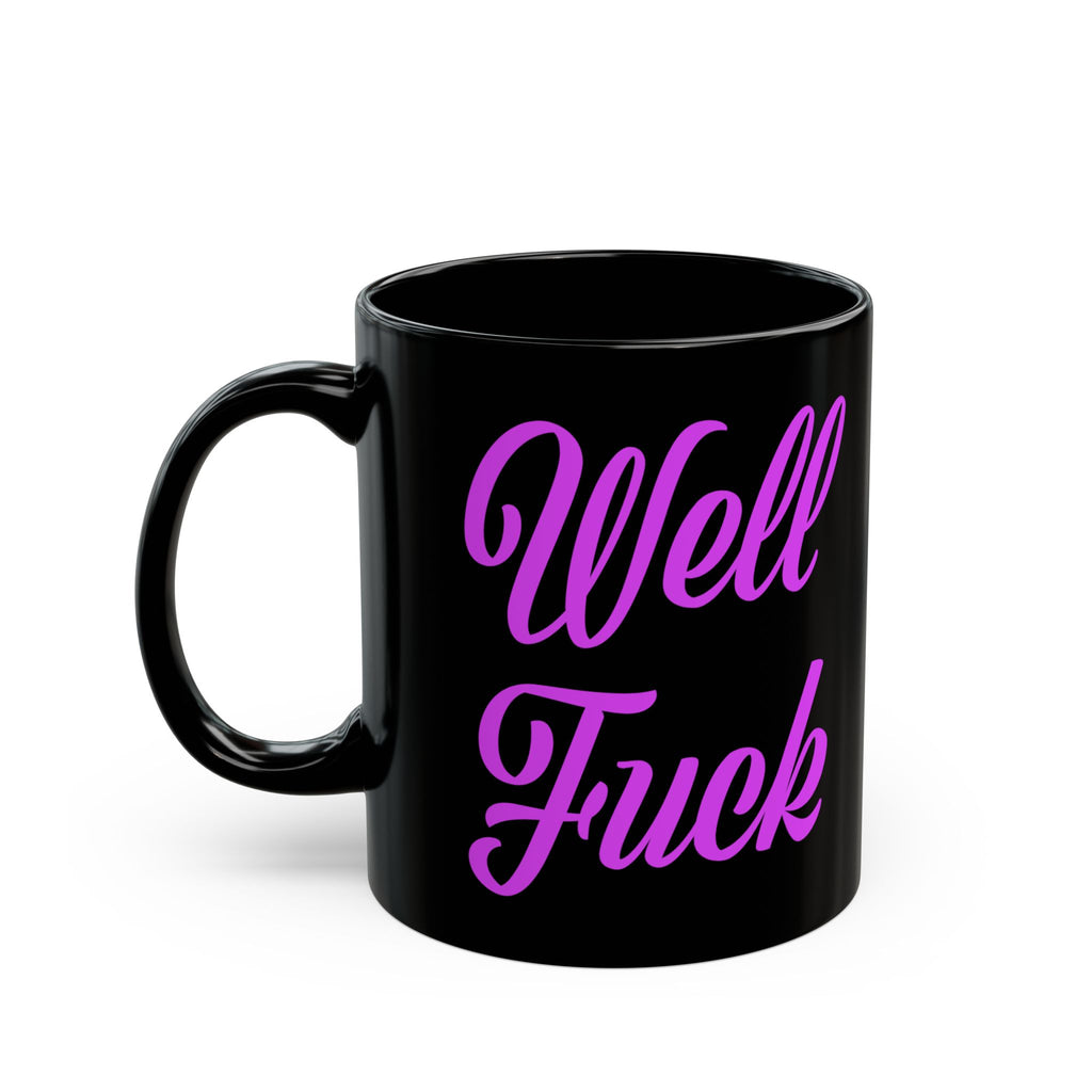 Well Fuck Mug - Sarcasm Mug - Adult Humor Gift - Funny NSFW Coffee Cup -  Swear Word Mug - Offensive Tea Cup