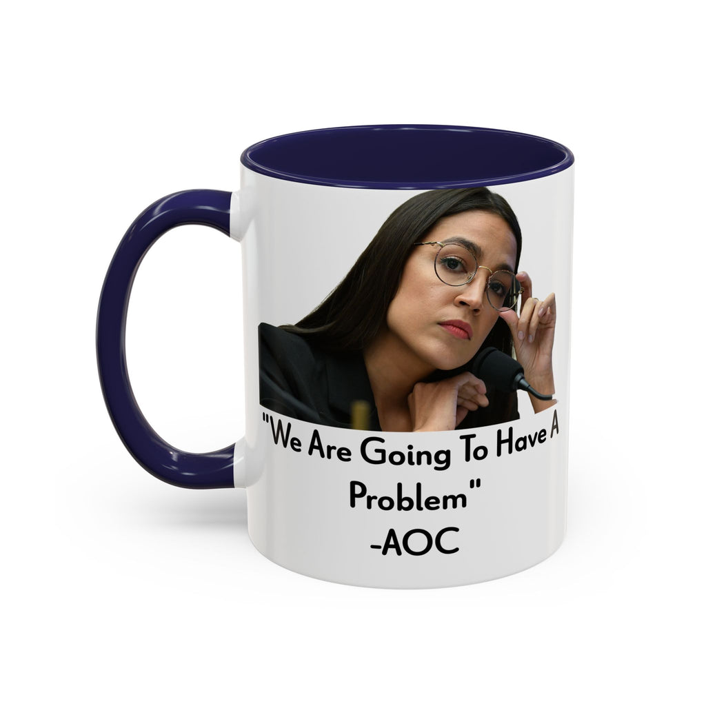 AOC Mug - We Are Gonna Have A Problem - Feminist Gift - Political Satire - Anti MAGA - Anti Trump Mug - Democrat Gift