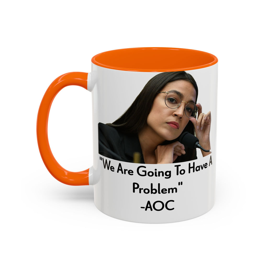AOC Mug - We Are Gonna Have A Problem - Feminist Gift - Political Satire - Anti MAGA - Anti Trump Mug - Democrat Gift